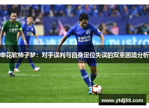 申花软柿子梦：对手误判与自身定位失误的双重困境分析