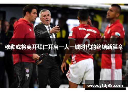 穆勒或将离开拜仁开启一人一城时代的终结新篇章