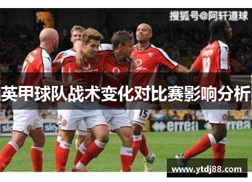 英甲球队战术变化对比赛影响分析